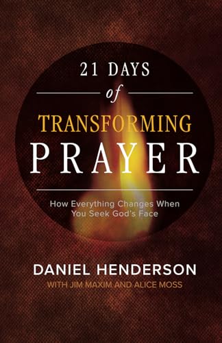 21 Days of Transforming Prayer: How Everything Changes When you Seek God's Face
