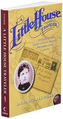 A Little House Traveler: Writings from Laura Ingalls Wilder's Journeys Across Am