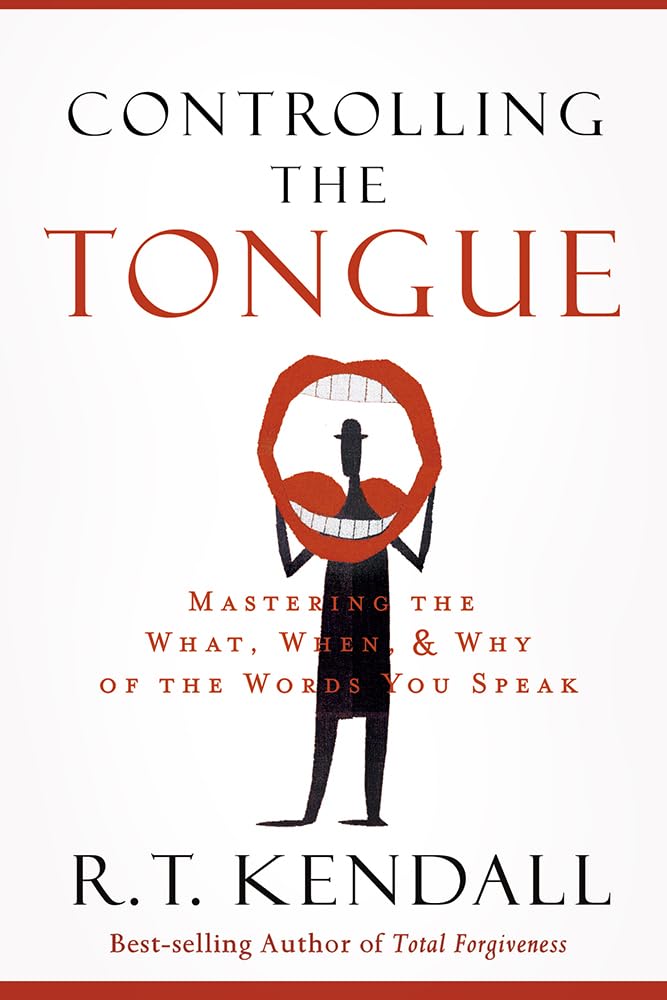 Controlling the Tongue: Mastering the What, When, and Why of the Words You Speak