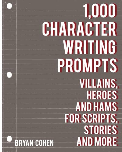 1,000 Character Writing Prompts: Villains, Heroes and Hams for Scripts, Stories