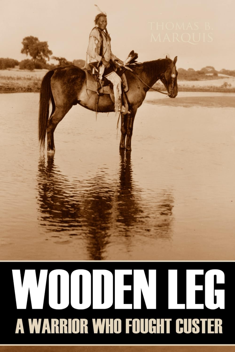 Wooden Leg: A Warrior Who Fought Custer (Expanded, Annotated)