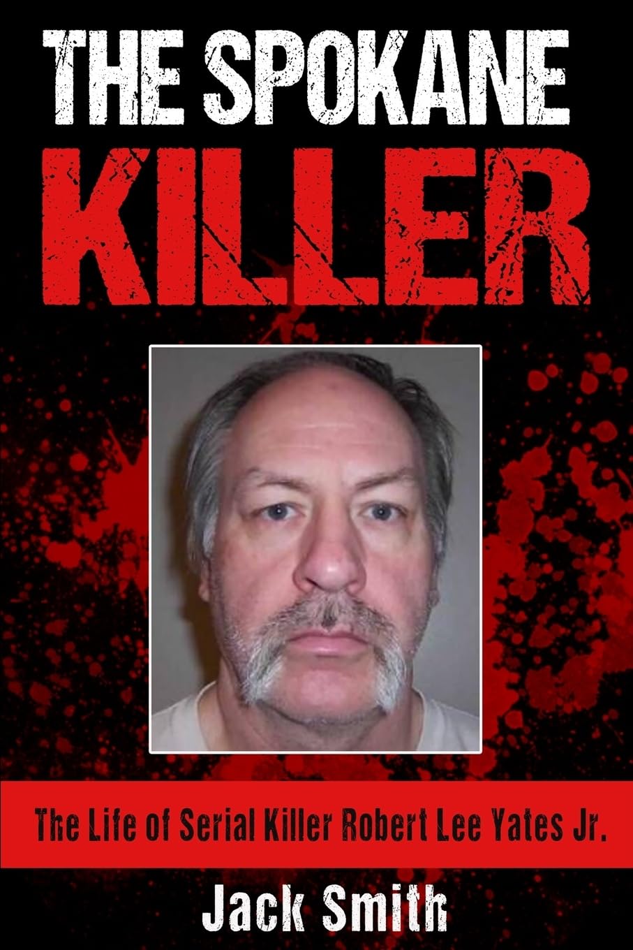 The Spokane Killer: The Life of Serial Killer Robert Lee Yates Jr. (Serial Kille
