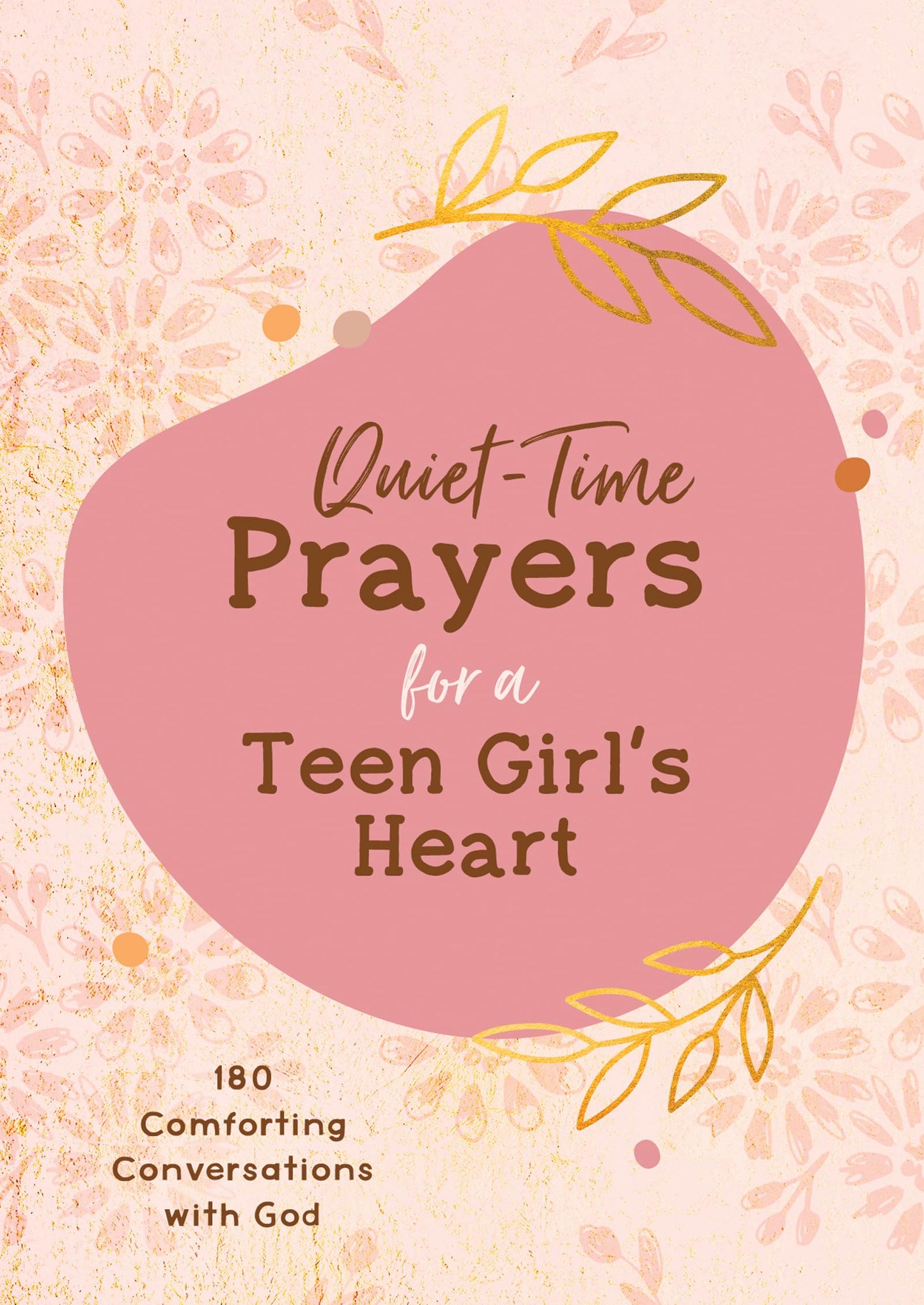 Quiet-Time Prayers for a Teen Girl's Heart: 180 Comforting Conversations with God