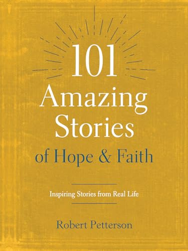 101 Amazing Stories of Hope and Faith: Inspiring Stories from Real Life