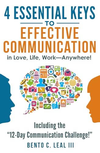 4 Essential Keys to Effective Communication in Love, Life, Work--Anywhere!: Incl