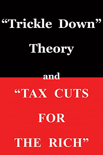 "Trickle Down Theory" and "Tax Cuts for the Rich" (Volume 635)