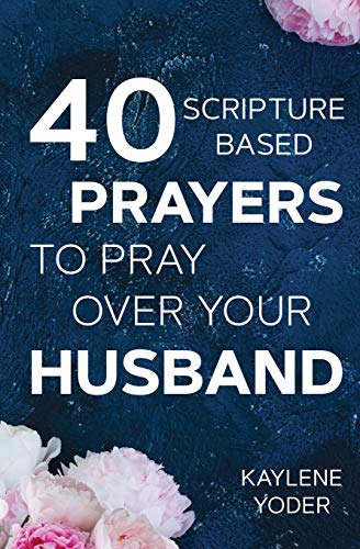 40 Scripture-based Prayers to Pray Over Your Husband: The "Just Prayers" Version