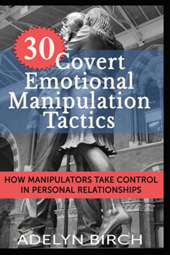 30 Covert Emotional Manipulation Tactics: How Manipulators Take Control in Perso