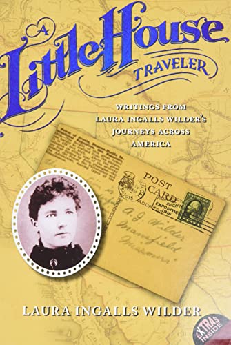 A Little House Traveler: Writings from Laura Ingalls Wilder's Journeys Across Am