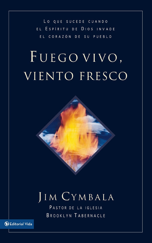 Fuego vivo, viento fresco: Lo que sucede cuando el Espíritu de Dios invade el corazón de su pueblo = Fresh Wind, Fresh Fire