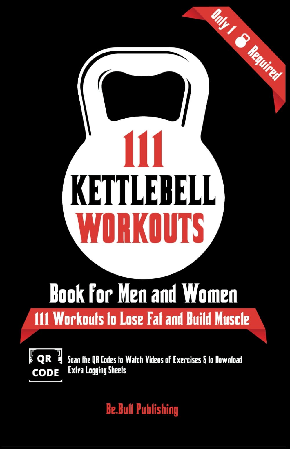 111 Kettlebell Workouts Book for Men and Women: With only 1 Kettlebell. Workout Journal Log Book of 111 Kettlebell Workout Routines to Build Muscle. W