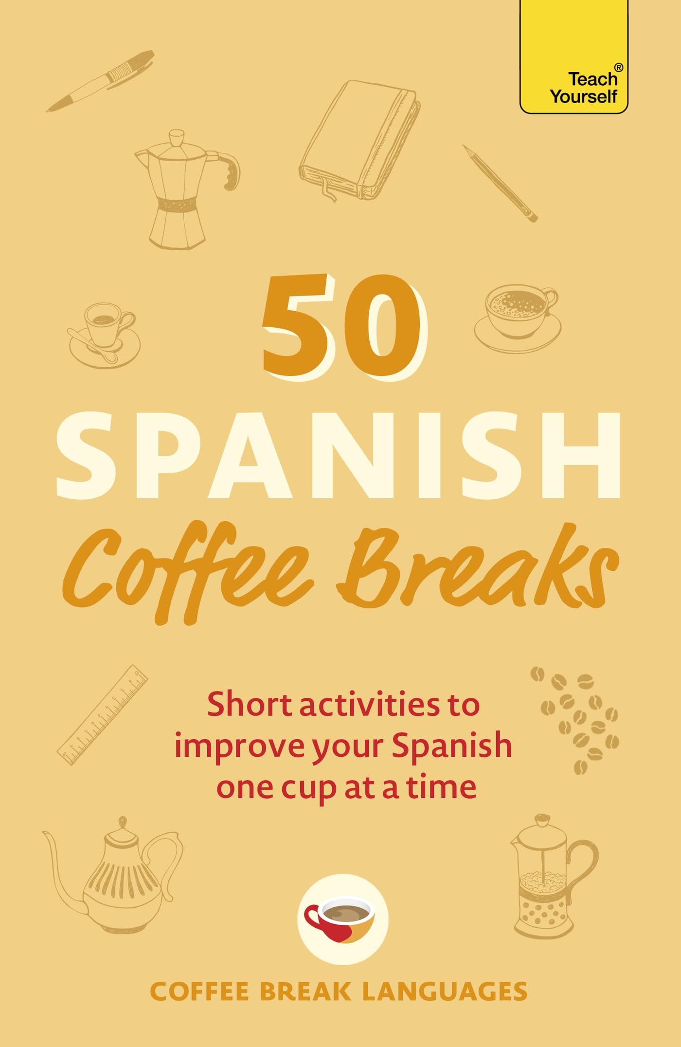 50 Spanish Coffee Breaks: Short Activities to Improve Your Spanish One Cup at a Time