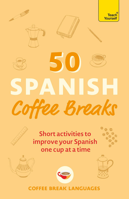 50 Spanish Coffee Breaks: Short Activities to Improve Your Spanish One Cup at a Time