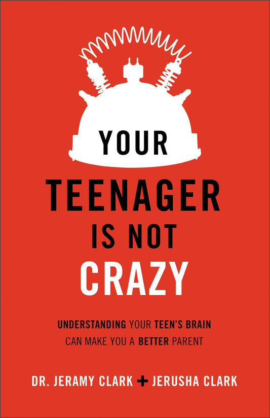 Your Teenager Is Not Crazy: Understanding Your Teen's Brain Can Make You a Bette