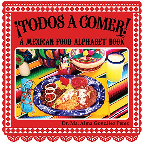 ¡Todos a Comer! A Mexican Food Alphabet Book (Bilingual English and Spanish Edit