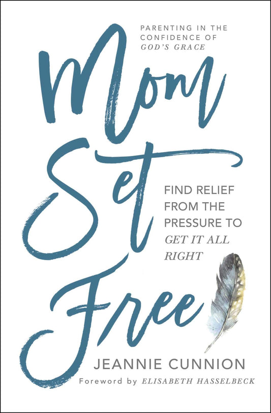 Mom Set Free: Find Relief from the Pressure to Get It All Right