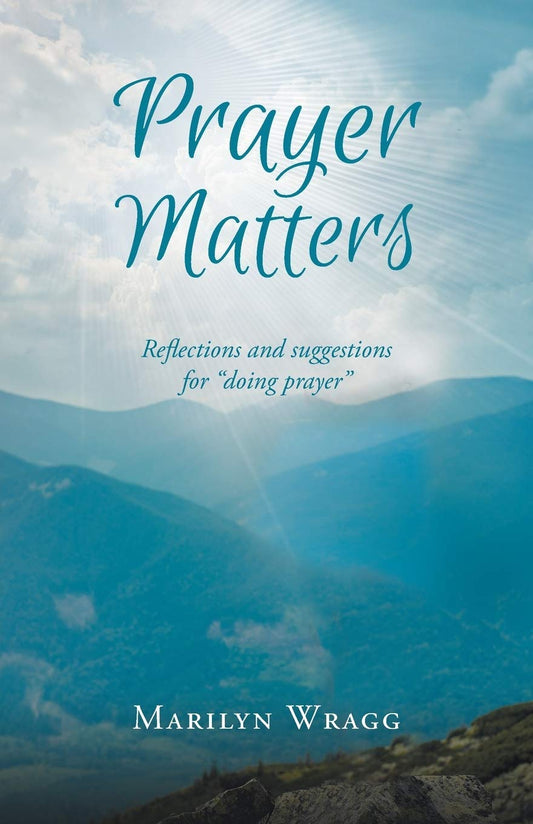 Prayer Matters: reflections and suggestions for "doing prayer"