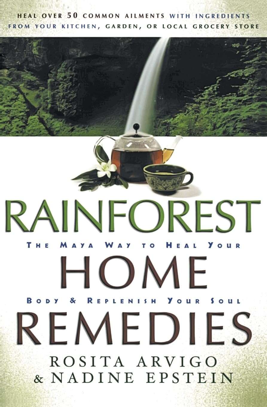 Rainforest Home Remedies: The Maya Way to Heal Your Body and Replenish Your Soul