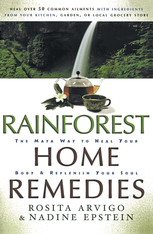 Rainforest Home Remedies: The Maya Way to Heal Your Body and Replenish Your Soul