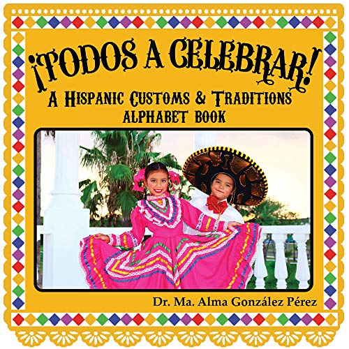 ¡Todos a Celebrar! A Hispanic Customs & Traditions Alphabet Book (Bilingual Engl