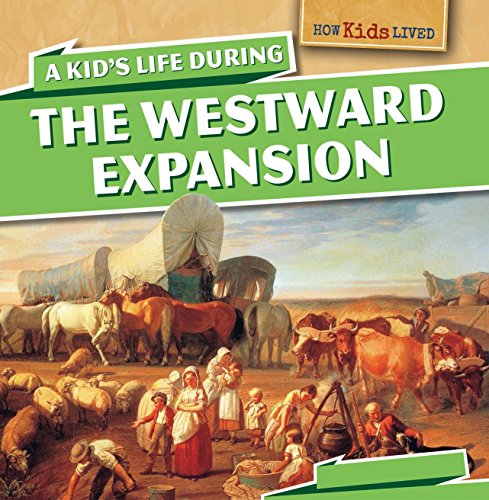 A Kid's Life During the Westward Expansion (How Kids Lived, 2)