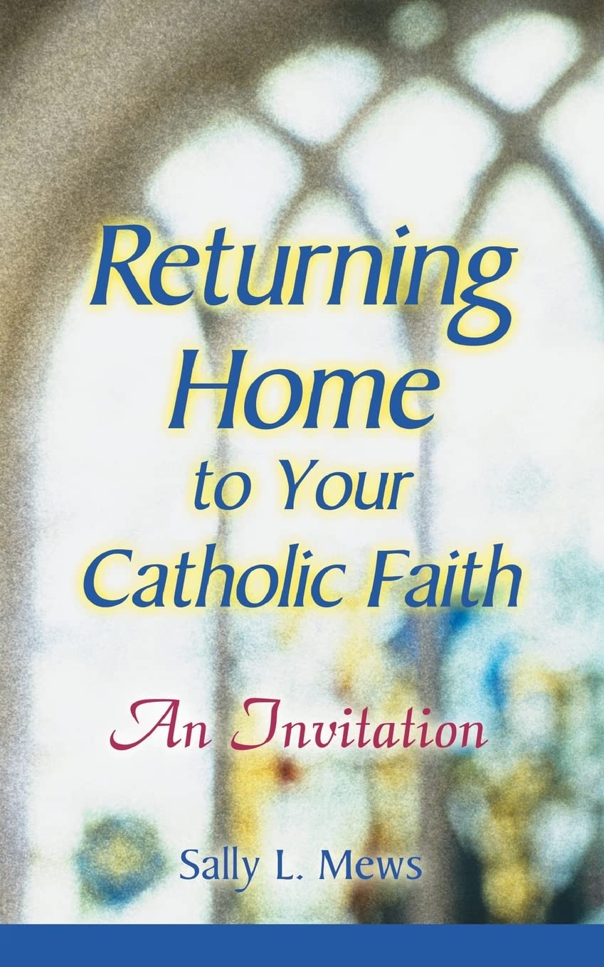 Returning Home to Your Catholic Faith: An Invitation