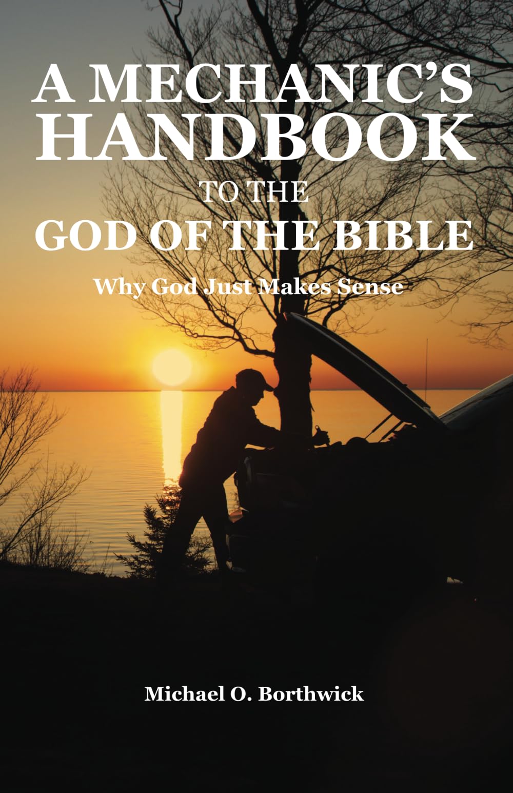 A Mechanic's Handbook To The God Of The Bible: Why God Just Makes Sense