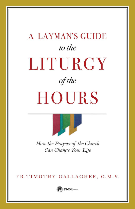 A Layman's Guide to the Liturgy of the Hours: How the Prayers of the Church Can Change Your Life