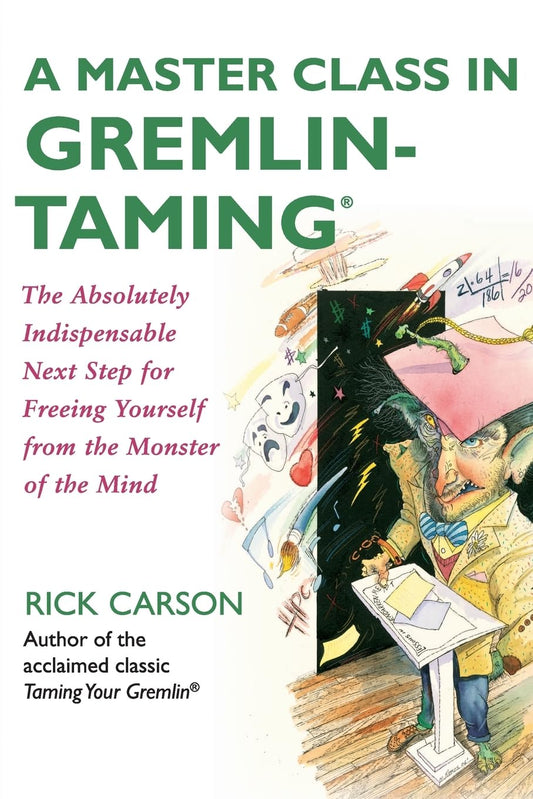 A Master Class in Gremlin-Taming: The Absolutely Indispensable Next Step for Freeing Yourself from the Monster of the Mind