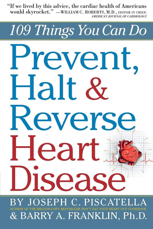 Prevent, Halt & Reverse Heart Disease: 109 Things You Can Do