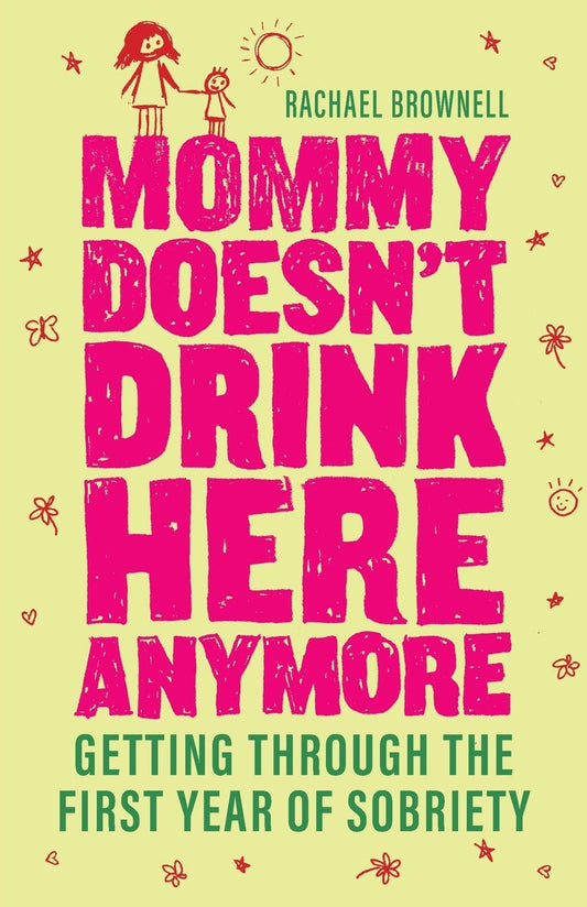 Mommy Doesn't Drink Here Anymore: Getting Through the First Year of Sobriety (Quit Lit for Fans of the Unexpected Joy of Being Sober)