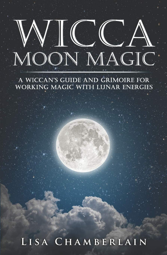 Wicca Moon Magic: A Wiccan's Guide and Grimoire for Working Magic with Lunar Ene