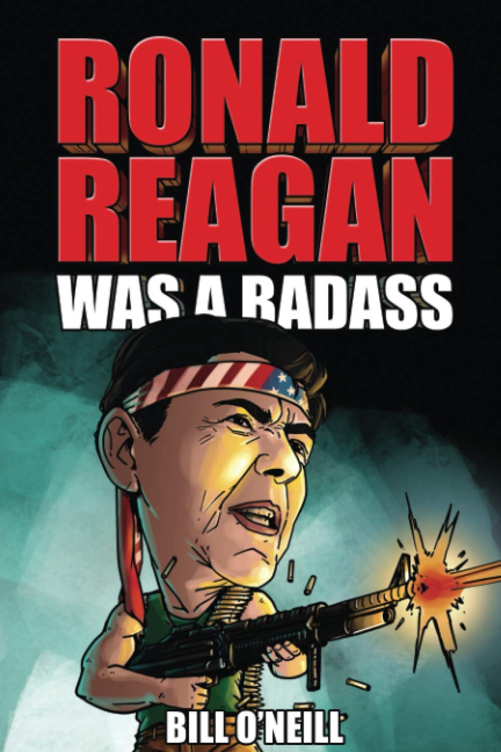 Ronald Reagan Was A Badass: Crazy But True Stories About The United States' 40th President