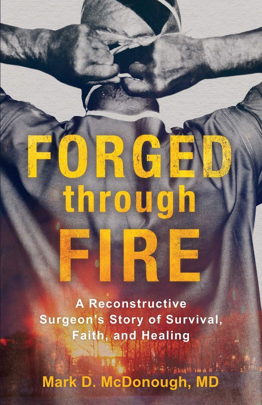 Forged Through Fire: A Reconstructive Surgeon's Story of Survival, Faith, and Healing