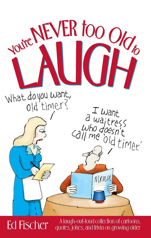 You're Never too Old to Laugh: A laugh-out-loud collection of cartoons, quotes,