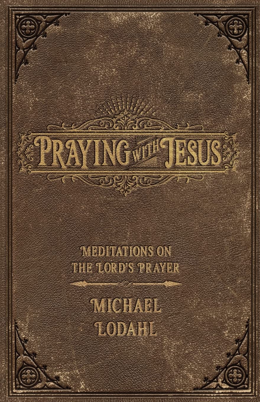 Praying with Jesus: Meditations on the Lord's Prayer