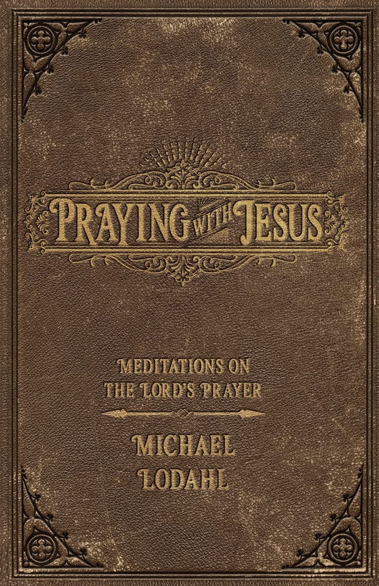 Praying with Jesus: Meditations on the Lord's Prayer