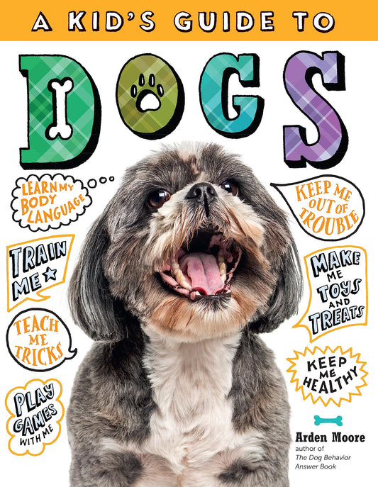 A Kid's Guide to Dogs: How to Train, Care For, and Play and Communicate with Your Amazing Pet!