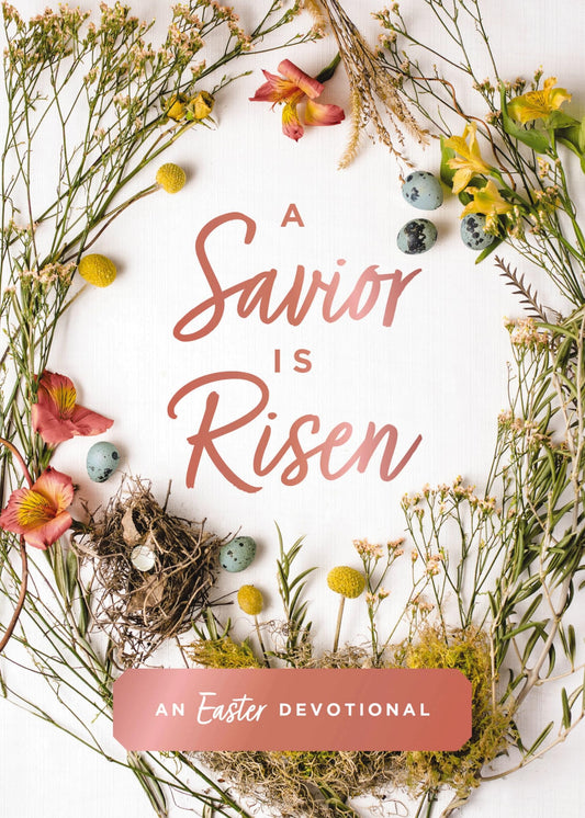 A Savior Is Risen: An Easter Devotional (40 Daily Devotions for Lent)